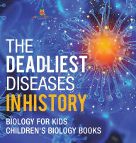 Title: The Deadliest Diseases in History - Biology for Kids Children's Biology Books, Author: Baby Professor