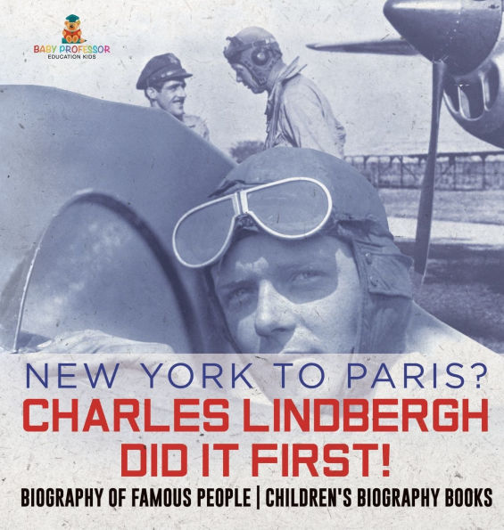 New York to Paris? Charles Lindbergh Did It First! Biography of Famous People Children's Biography Books