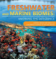 Title: Freshwater and Marine Biomes: Knowing the Difference - Science Book for Kids 9-12 Children's Science & Nature Books, Author: Baby Professor