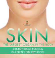 Title: Skin: The Largest Organ In The Body - Biology Books for Kids Children's Biology Books, Author: Baby Professor