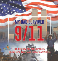 Title: My Dad Survived 9/11! - US History for Kids Grade 5 Children's American History of 2000s, Author: Baby Professor