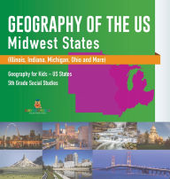 Title: Geography of the US - Midwest States (Illinois, Indiana, Michigan, Ohio and More) Geography for Kids - US States 5th Grade Social Studies, Author: Baby Professor