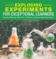 Title: Exploding Experiments for Exceptional Learners - Science Book for Kids 9-12 Children's Science Education Books, Author: Baby Professor