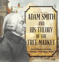 Title: Adam Smith and His Theory of the Free Market - Social Studies for Kids Children's Philosophy Books, Author: Baby Professor