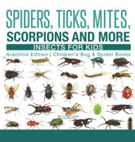 Title: Spiders, Ticks, Mites, Scorpions and More Insects for Kids - Arachnid Edition Children's Bug & Spider Books, Author: Baby Professor