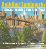 Title: Building Landmarks - Bridges, Tunnels and Buildings - Architecture and Design Children's Engineering Books, Author: Baby Professor