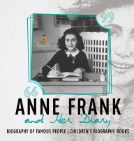 Title: Anne Frank and Her Diary - Biography of Famous People Children's Biography Books, Author: Baby Professor