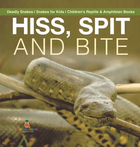 Hiss, Spit and Bite - Deadly Snakes for Kids Children's Reptile & Amphibian Books