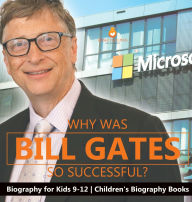 Title: Why Is Bill Gates So Successful? Biography for Kids 9-12 Children's Biography Books, Author: Dissected Lives