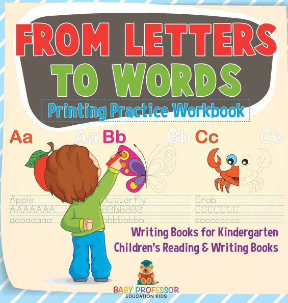 From Letters to Words - Printing Practice Workbook - Writing Books for Kindergarten Children's Reading & Writing Books