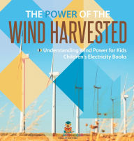 Title: The Power of the Wind Harvested - Understanding Wind Power for Kids Children's Electricity Books, Author: Baby Professor