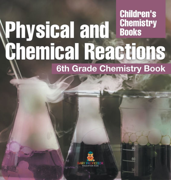 Physical and Chemical Reactions: 6th Grade Chemistry Book Children's Books