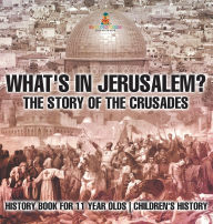 Title: What's In Jerusalem? The Story of the Crusades - History Book for 11 Year Olds Children's History, Author: Baby Professor