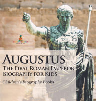 Title: Augustus: The First Roman Emperor - Biography for Kids Children's Biography Books, Author: Baby Professor