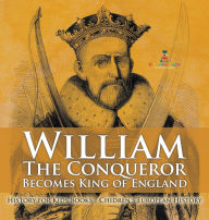 Title: William The Conqueror Becomes King of England - History for Kids Books Chidren's European History, Author: Baby Professor