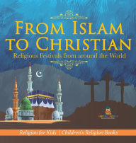 Title: From Islam to Christian - Religious Festivals from around the World - Religion for Kids Children's Religion Books, Author: Baby Professor