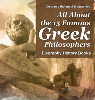 Title: All About the 15 Famous Greek Philosophers - Biography History Books Children's Historical Biographies, Author: Baby Professor