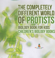 Title: The Completely Different World of Protists - Biology Book for Kids Children's Biology Books, Author: Baby Professor