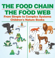 Title: The Food Chain vs. The Food Web - From Simple to Complex Systems Children's Nature Books, Author: Baby Professor