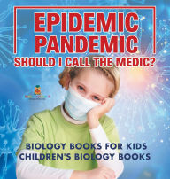 Title: Epidemic, Pandemic, Should I Call the Medic? Biology Books for Kids Children's Biology Books, Author: Baby Professor