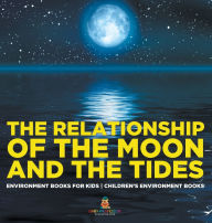 Title: The Relationship of the Moon and the Tides - Environment Books for Kids Children's Environment Books, Author: Baby Professor