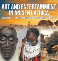 Title: Art and Entertainment in Ancient Africa - Ancient History Books for Kids Grade 4 Children's Ancient History, Author: Baby Professor