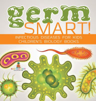 Title: Germ Smart! Infectious Diseases for Kids Children's Biology Books, Author: Baby Professor