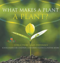 Title: What Makes a Plant a Plant? Structure and Defenses Science Book for Children Children's Science & Nature Books, Author: Baby Professor