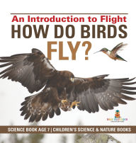 Title: How Do Birds Fly? An Introduction to Flight - Science Book Age 7 Children's Science & Nature Books, Author: Baby Professor