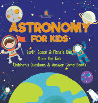 Title: Astronomy for Kids Earth, Space & Planets Quiz Book for Kids Children's Questions & Answer Game Books, Author: Dot Edu