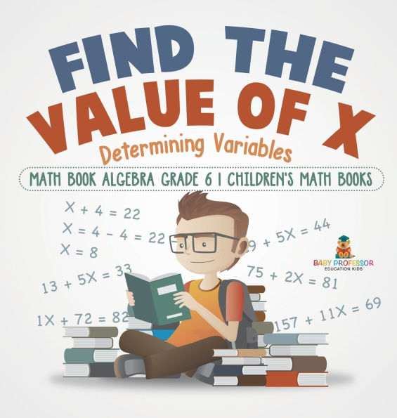 Find the Value of X: Determining Variables - Math Book Algebra Grade 6 Children's Math Books