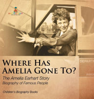 Title: Where Has Amelia Gone To? The Amelia Earhart Story Biography of Famous People Children's Women Biographies, Author: Baby Professor