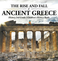 Title: The Rise and Fall of Ancient Greece - History 3rd Grade Children's History Books, Author: Baby Professor