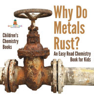 Title: Why Do Metals Rust? An Easy Read Chemistry Book for Kids Children's Chemistry Books, Author: Baby Professor