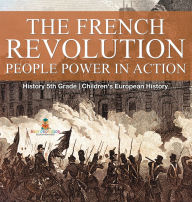 Title: The French Revolution: People Power in Action - History 5th Grade Children's European History, Author: Baby Professor