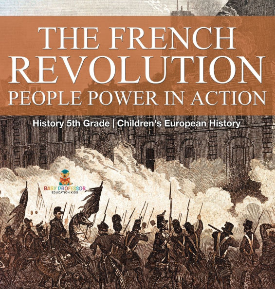 The French Revolution: People Power in Action - History 5th Grade Children's European History