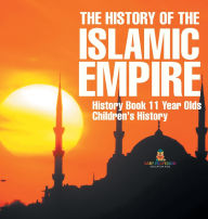 Title: The History of the Islamic Empire - History Book 11 Year Olds Children's History, Author: Baby Professor