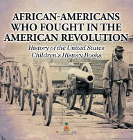 Title: African-Americans Who Fought In The American Revolution - History of the United States Children's History Books, Author: Baby Professor