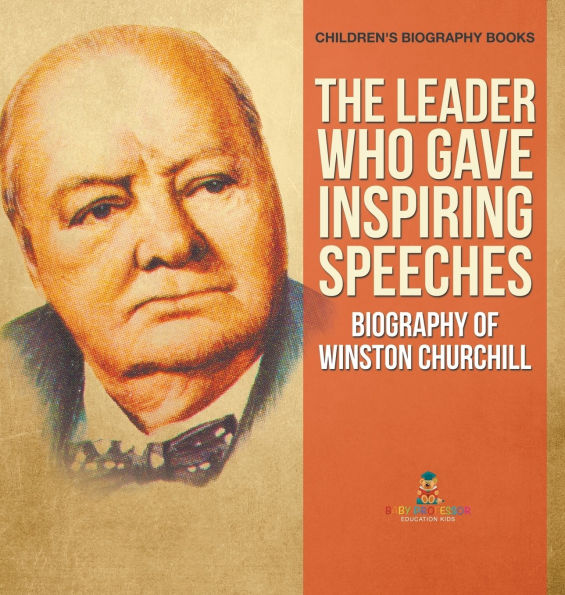 The Leader Who Gave Inspiring Speeches - Biography of Winston Churchill Children's Books