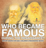 Title: Who Became Famous during the Renaissance? History Books for Kids Children's Renaissance Books, Author: Baby Professor