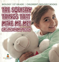 Title: The Squishy Things That Make Me Me! Organs in My Body - Biology 1st Grade Children's Biology Books, Author: Baby Professor