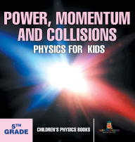 Title: Power, Momentum and Collisions - Physics for Kids - 5th Grade Children's Physics Books, Author: Baby Professor