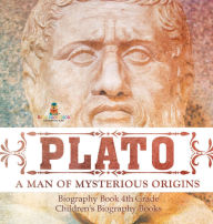 Title: Plato: A Man of Mysterious Origins - Biography Book 4th Grade Children's Biography Books, Author: Baby Professor