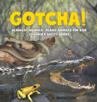 Title: Gotcha! Deadliest Animals Deadly Animals for Kids Children's Safety Books, Author: Baby Professor