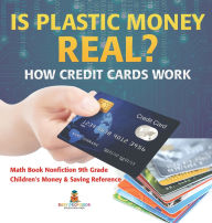 Title: Is Plastic Money Real? How Credit Cards Work - Math Book Nonfiction 9th Grade Children's Money & Saving Reference, Author: Baby Professor