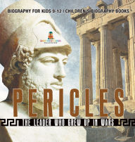 Title: Pericles: The Leader Who Grew Up in Wars - Biography for Kids 9-12 Children's Biography Books, Author: Baby Professor