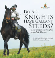 Title: Do All Knights Have Gallant Steeds? Learning about Knights and their Horses - Ancient History Books Children's Ancient History, Author: Baby Professor