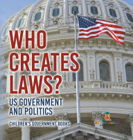 Title: Who Creates Laws? US Government and Politics Children's Government Books, Author: Baby Professor