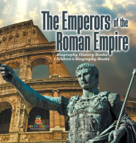 Title: The Emperors of the Roman Empire - Biography History Books Children's Historical Biographies, Author: Baby Professor