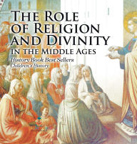 Title: The Role of Religion and Divinity in the Middle Ages - History Book Best Sellers Children's History, Author: Baby Professor